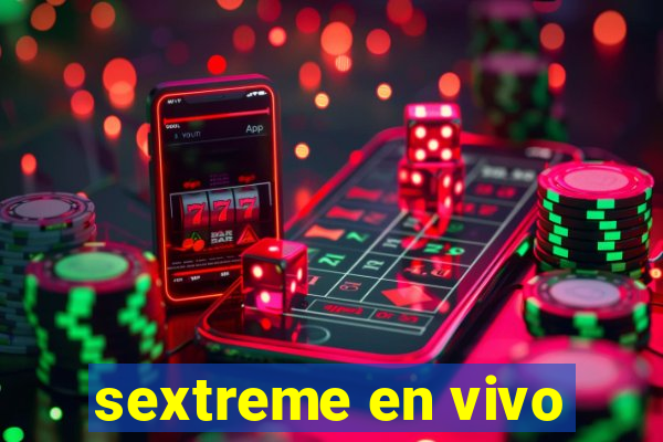 sextreme en vivo